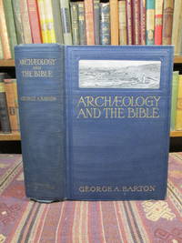 Archaeology and the Bible.  Parts I &amp; II.  (Part I: The Bible Lands, Their Exploration, and the Resultant Light on the Bible and History; Part II: Translations of Ancient Documents Which Confirm or Illuminat the Bible) by Barton, George A - 1933