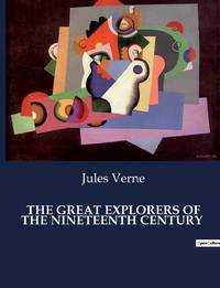 THE GREAT EXPLORERS OF THE NINETEENTH CENTURY:Explorations and Discoveries in the 19th Century:...