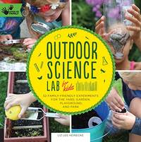 Outdoor Science Lab for Kids: 52 Family-Friendly Experiments for the Yard, Garden, Playground,...