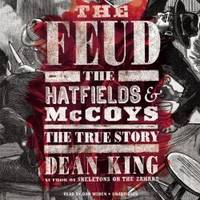 The Feud: The Hatfields &amp; McCoys: The True Story by Dean King - 2013-09-08