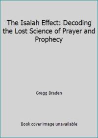 The Isaiah Effect: Decoding the Lost Science of Prayer and Prophecy