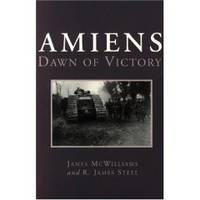 AMIENS, DAWN OF VICTORY by R. James James and Steel - Paperback - First Edition - 2000 - from Riverwood's Books (SKU: 8697)