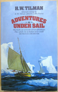 Adventures Under Sail: Selected Writings of H.W. Tilman by Tilman, H.W