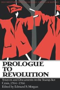Prologue to Revolution : Sources and Documents on the Stamp Act Crisis 1764 1766