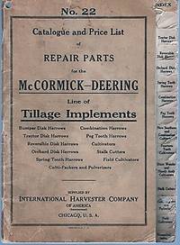 NO. 22, CATALOGUE AND PRICE LIST OF REPAIR PARTS FOR THE McCORMICK-DEERING LINE OF TILLAGE IMPLEMENTS: Bumper Disk Harrows, Combination Harrows, Tractor Disk Harrows, Peg Tooth Harrows, Reversible Disk Harrows, Cultivators, Orchard Disk Harrows, Stalk Cutters, Spring Tooth Harrows, Field Cultivators, Culti-Packers and Pulverizers