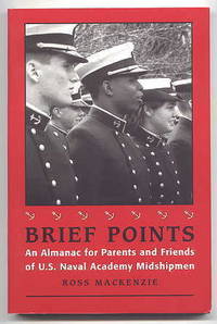 BRIEF POINTS:  AN ALMANAC FOR PARENTS AND FRIENDS OF U.S. NAVAL ACADEMY MIDSHIPMEN.  SECOND EDITION. by Mackenzie, Ross - 1996