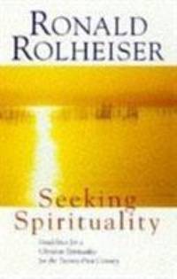 Seeking Spirituality by Rolheiser, Ronald - 1998