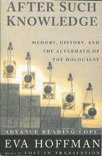 AFTER SUCH KNOWLEDGE : Memory , History , and the Aftermath of the Holocaust