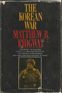 The Korean War: How We Met the Challenge, How All-Out Asian War was Averted, Why MacArthur was Dismissed, Why Today's War Objectives Must be Limited by Matthew B Ridgway - 1st Edition - 1967 - from Elk Creek Heritage Books (SKU: M000773)