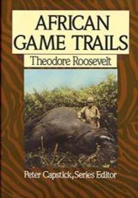 African Game Trails: An Account of the African Wanderings of an American Hunter-Naturalist (Capstick Adventure Library) by Theodore Roosevelt - 1988-01-02