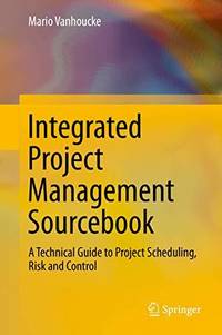 Integrated Project Management Sourcebook : A Technical Guide to Project Scheduling, Risk and Control