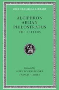 The Letters of Alciphron, Aelian, and Philostratus (Loeb Classical Library No. 383)