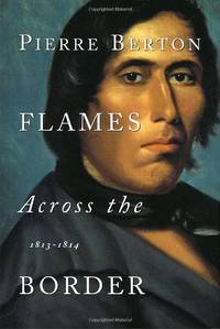 Flames across the Border: 1813-1814 by Berton, Pierre