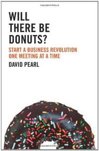 Will There Be Donuts?. by David Pearl: Start a business revolution one meeting at a time