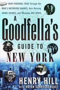 A Goodfella's Guide to New York : Your Personal Tour Through the Mob's Notorious Haunts,...