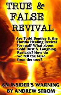 TRUE and FALSE REVIVAL. . an Insider's Warning. . : Are Todd Bentley and the Florida Healing...