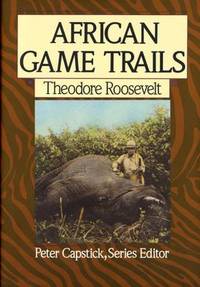 African Game Trails : An Account of the African Wanderings of an American Hunter-Naturalist by Theodore Roosevelt - 1988