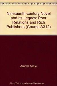 Nineteenth-century Novel and Its Legacy: Poor Relations and Rich Publishers (Course A312) by Arnold Kettle