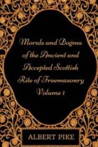 image of Morals and Dogma of the Ancient and Accepted Scottish Rite of Freemasonry - 1: By Albert Pike - Illustrated