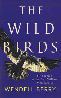 The Wild Birds: Six Stories of the Port William Membership