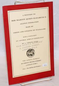 A Petition to Her Majesty Queen Elizabeth II Against Federation Made by Chiefs and Citizens of Nyasaland. With a postscript on Central African federation by A. Creech Jones de Jones, A. Creech et al - 1953