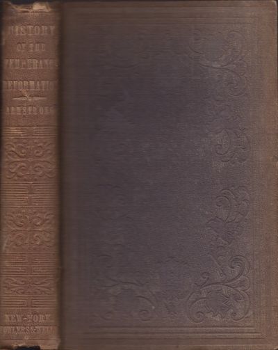 The Temperance Reformation: Its History, From the Organization of The First Temperance Society To the Adoption of The Liquor Law of Maine, 1851; And the Consequent Influence of the Promulgation of That Law on the Political Interest of the State of New York, 1852