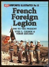 FRENCH FOREIGN LEGION:  1940 TO THE PRESENT.  UNIFORMS ILLUSTRATED No 15.