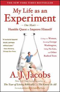 My Life as an Experiment : One Man's Humble Quest to Improve Himself by Living as a Woman,...