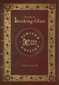 Through the Looking-Glass (100 Copy Limited Edition) by Lewis Carroll - 2018-12-11