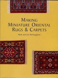 Making Miniature Oriental Rugs &amp; Carpets by McNaughton, Meik and Ian - 1998