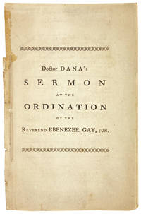 The Pastoral Care. A Sermon Preached at Suffield, in the State of Connecticut, March 6, 1793, at the Ordination of the Reverend Ebenezer Gay, Jun. as a Colleague-Pastor with the Reverend Ebenezer Gay, D.D. [Half title: Doctor Dana's Sermon at the Ordination of the Reverend Ebenezer Gay, Jun.]