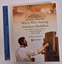 Who&#039;s Who Among American Medallists: The Artists of Our Country&#039;s Coins and Medals 1652 to Date by Johnson, D. Wayne - 2015