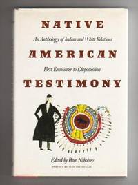 NATIVE AMERICAN TESTIMONY. An Anthology of Indian and White Relations. First Encounter to...