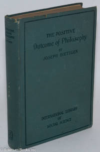 The positive outcome of philosophy; the nature of human brain work, letters on logic. Translated by Ernest Untermann, with an introduction by Dr. Anton Pannekoek, edited by Eugene Dietzgen and Joseph Dietzgen, Jr. by Dietzgen, Joseph - 1906