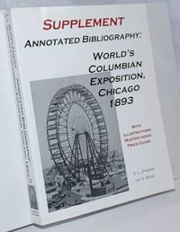 image of Supplement, Annotated Bibliography: World's Columbian Exposition, Chicago 1893, with: 440 illustrations and price guide; master index for both volumes including subjects; master source list with 140 new entries; over 3500 new citations and annotations. Edition Limited to 500 copies: #203