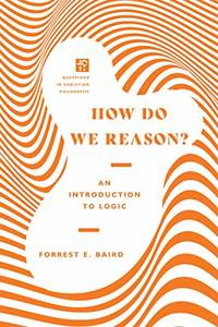 How Do We Reason?: An Introduction to Logic