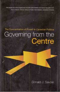 Governing from the Centre The Concentration of Power in Canadian Politics