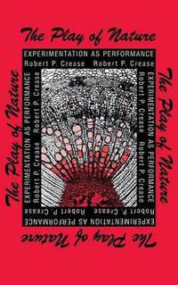 The Play of Nature: Experimentation as Performance