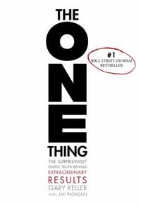 The One Thing : The Surprisingly Simple Truth Behind Extraordinary Results by Gary Keller; Jay Papasan - 2013