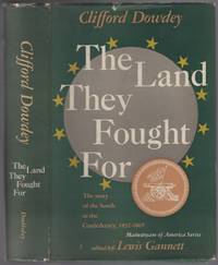 The Land They Fought For: The Story of the South as the Confederacy, 1832-1865 by DOWDEY, Clifford - 1955