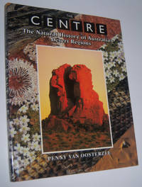 THE CENTRE: The Natural History of Australia&#039;s Desert Regions by Penny van Oosterzee - 1991