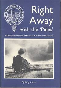 RIGHT AWAY with the 'Pines' - A Guard's Memories of Somerset & Dorset Line Trains. by Roy Miles - 1st Edition - 1988 - from Dereks Transport Books (SKU: 21429)