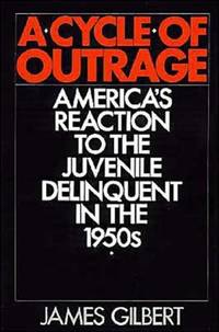 A Cycle of Outrage: America's Reaction to the Juvenile Delinquent in the 1950s