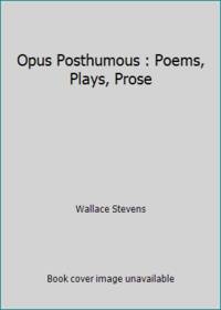 Opus Posthumous : Poems, Plays, Prose