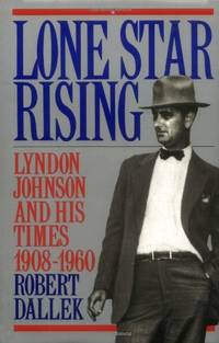 Lone Star Rising: Vol. 1: Lyndon Johnson and His Times, 1908-1960 by Dallek, Robert