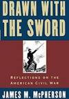 Drawn with the Sword Reflections on the American Civil War by James M. McPherson - October 20, 1997