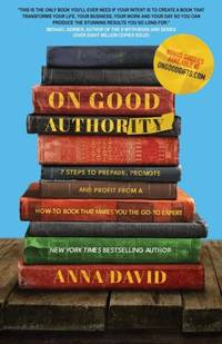 On Good Authority: 7 Steps to Prepare, Promote and Profit from a How-To Book That Makes You the...