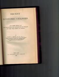 Recent Economic Changes and Their Effect On the Production and Distribution of Wealth and the Well-Being of Society by Wells, David A - 1897