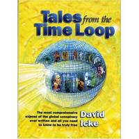 Tales from the Time Loop: The Most Comprehensive Expose of the Global Conspiracy Ever Written and...