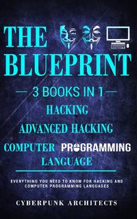 COMPUTER PROGRAMMING LANGUAGES & HACKING & ADVANCED HACKING: 3 Books in 1: THE BLUEPRINT:...